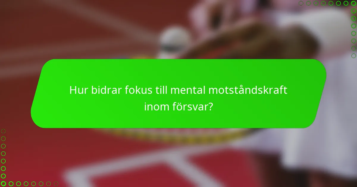 Hur bidrar fokus till mental motståndskraft inom försvar?