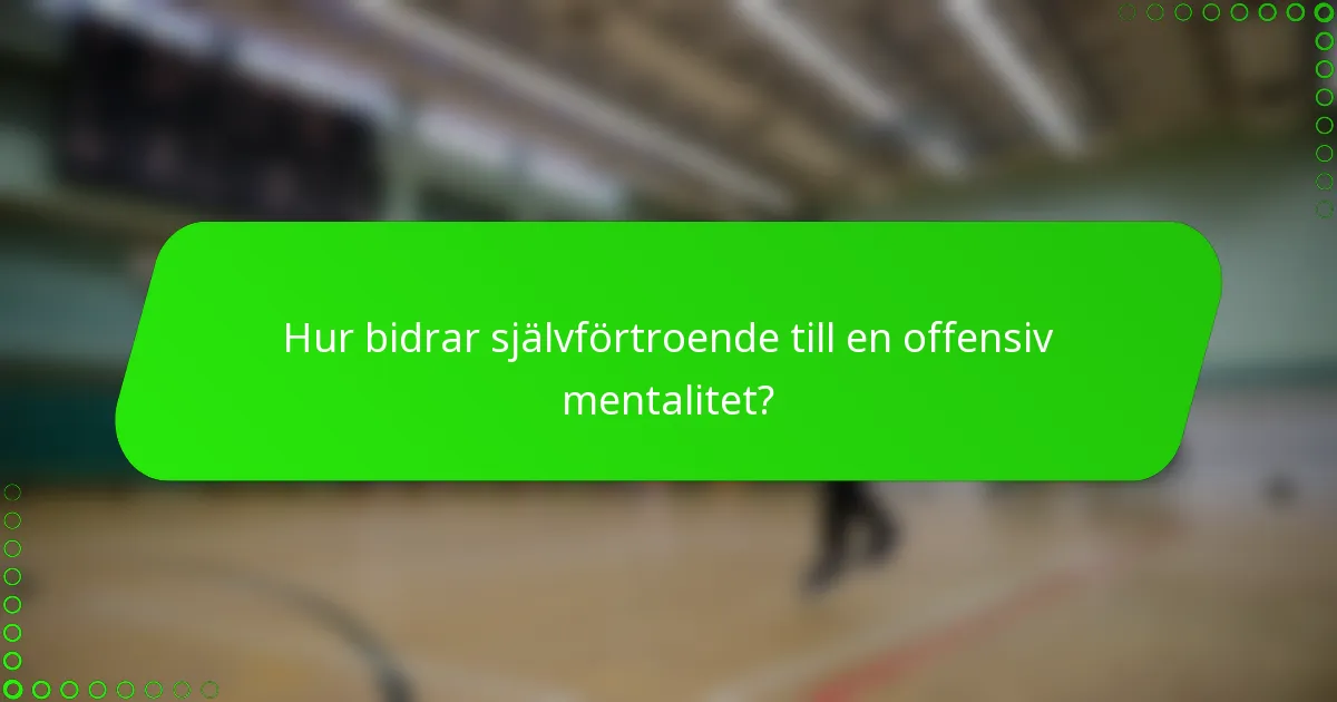 Hur bidrar självförtroende till en offensiv mentalitet?
