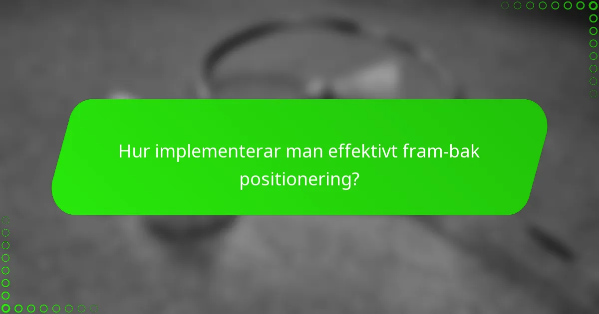 Hur implementerar man effektivt fram-bak positionering?