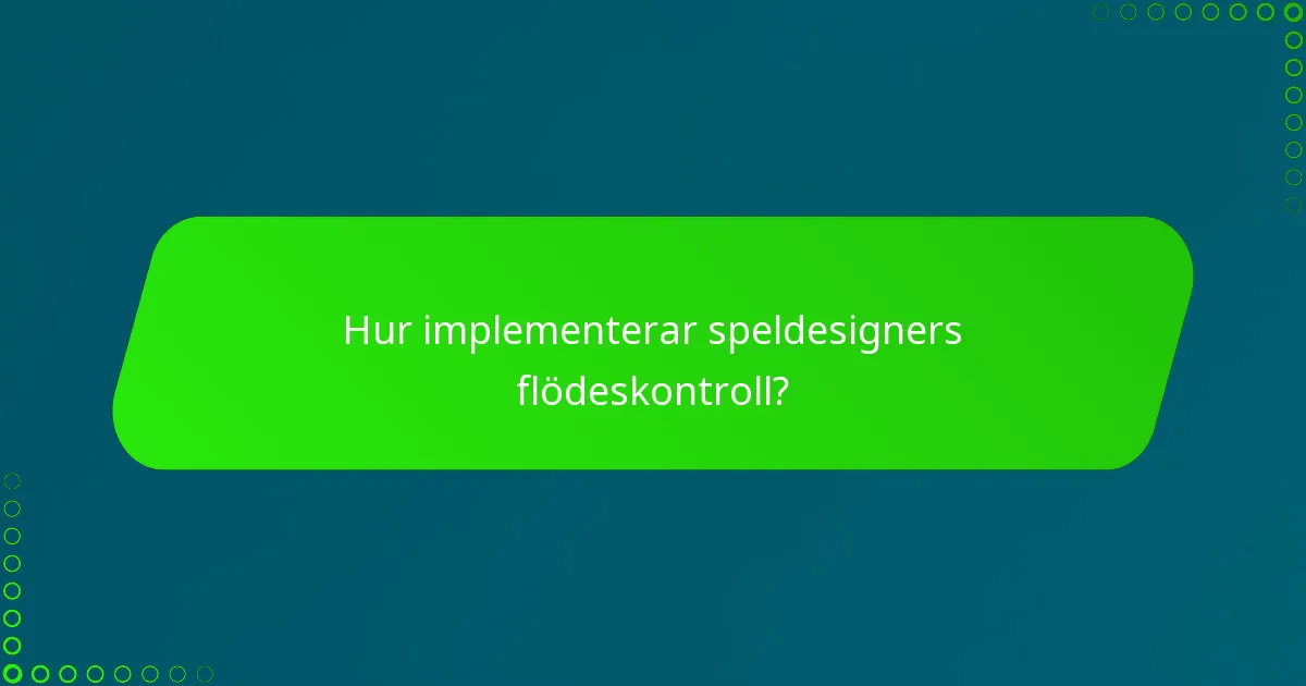 Hur implementerar speldesigners flödeskontroll?