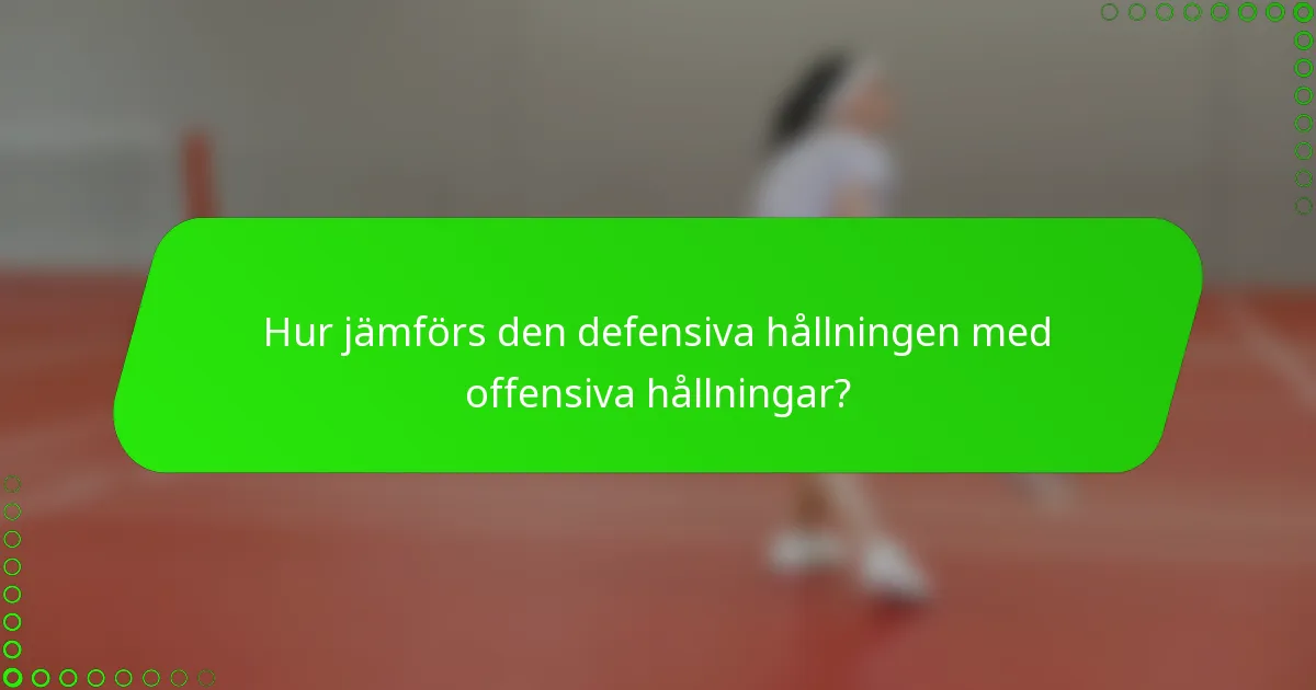 Hur jämförs den defensiva hållningen med offensiva hållningar?