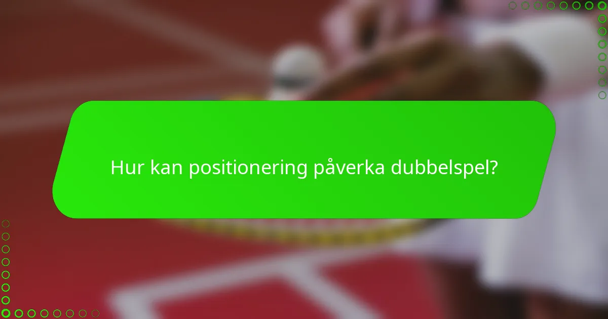 Hur kan positionering påverka dubbelspel?