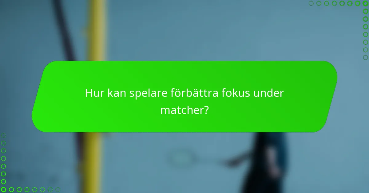 Hur kan spelare förbättra fokus under matcher?