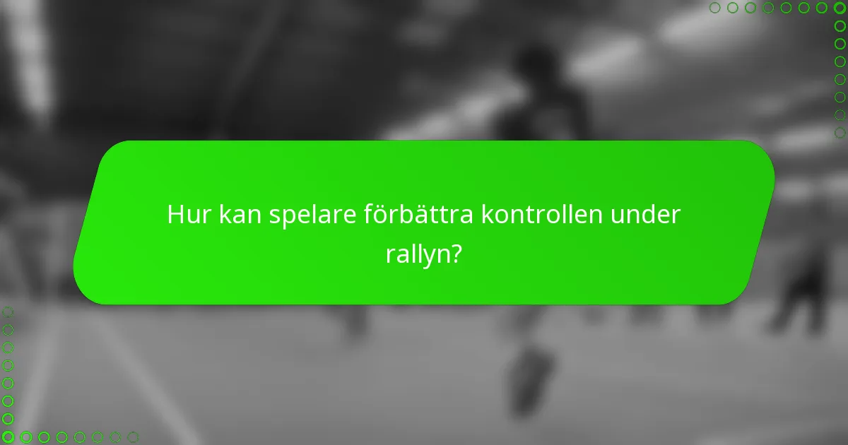 Hur kan spelare förbättra kontrollen under rallyn?