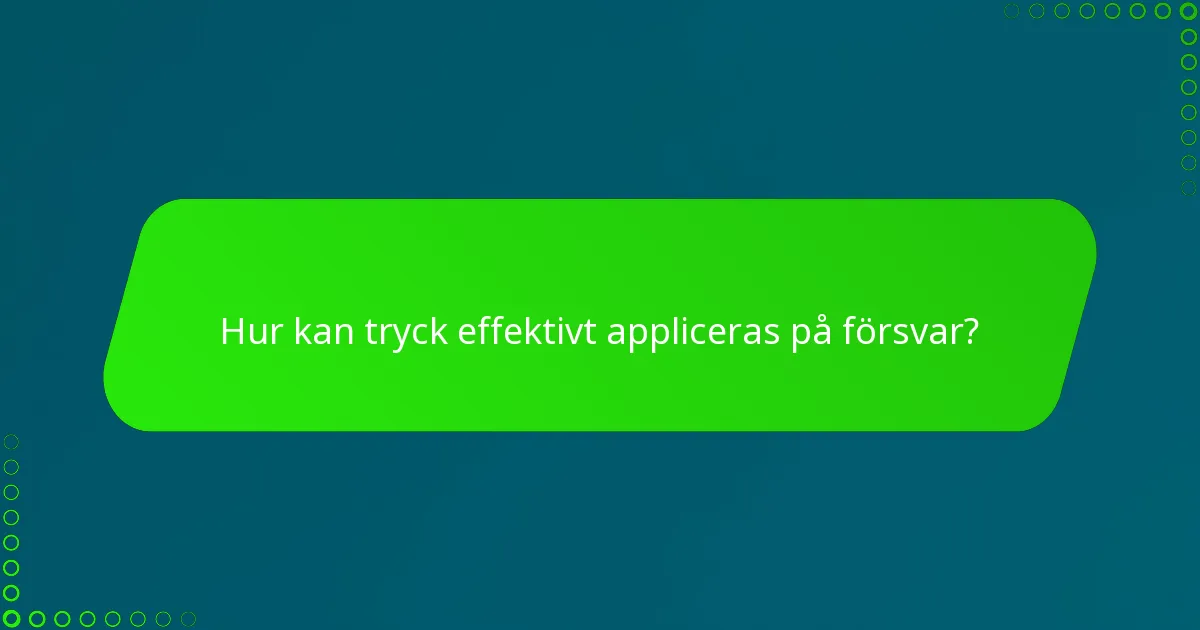 Hur kan tryck effektivt appliceras på försvar?
