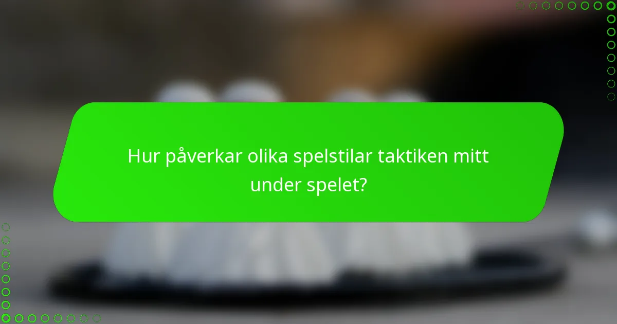 Hur påverkar olika spelstilar taktiken mitt under spelet?
