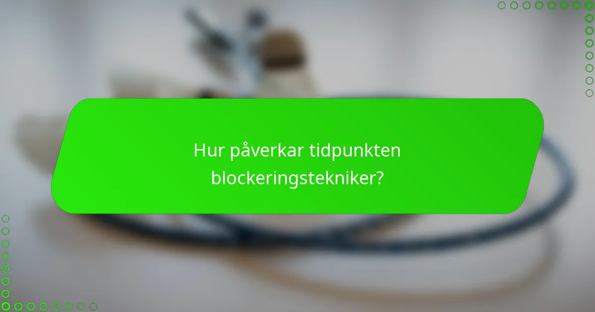Hur påverkar tidpunkten blockeringstekniker?
