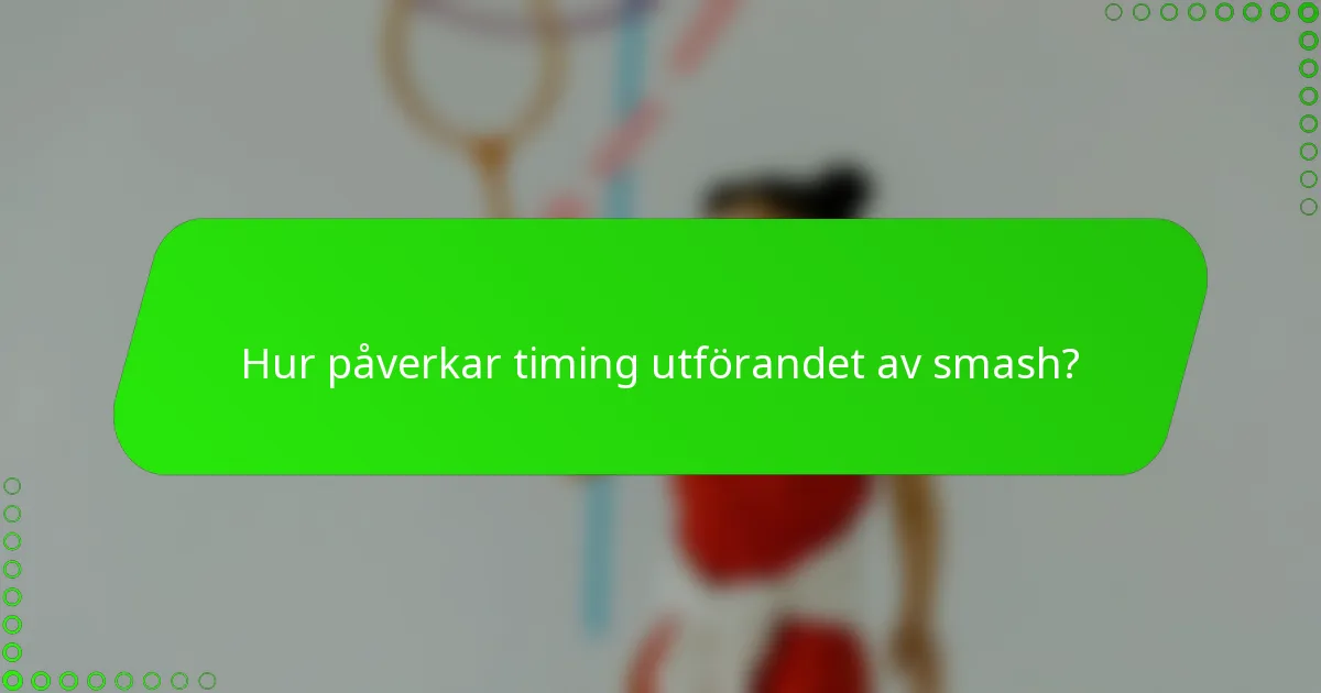 Hur påverkar timing utförandet av smash?