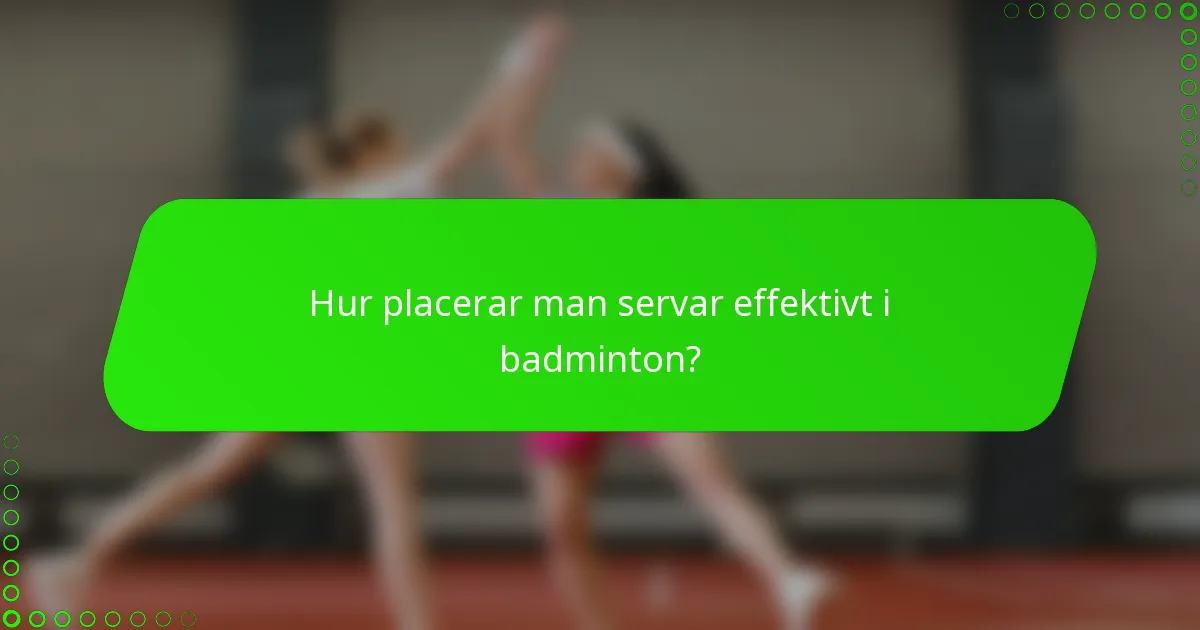 Hur placerar man servar effektivt i badminton?