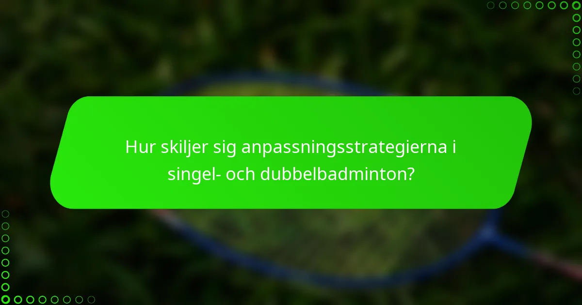 Hur skiljer sig anpassningsstrategierna i singel- och dubbelbadminton?