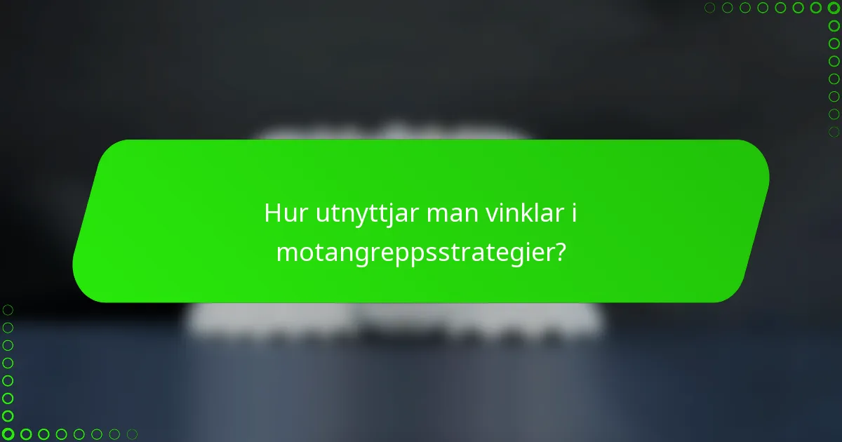 Hur utnyttjar man vinklar i motangreppsstrategier?