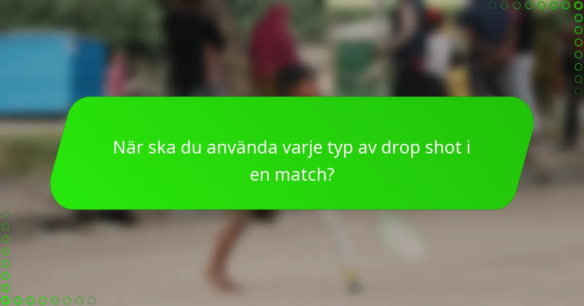 När ska du använda varje typ av drop shot i en match?