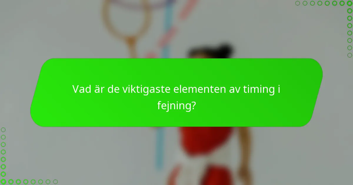 Vad är de viktigaste elementen av timing i fejning?