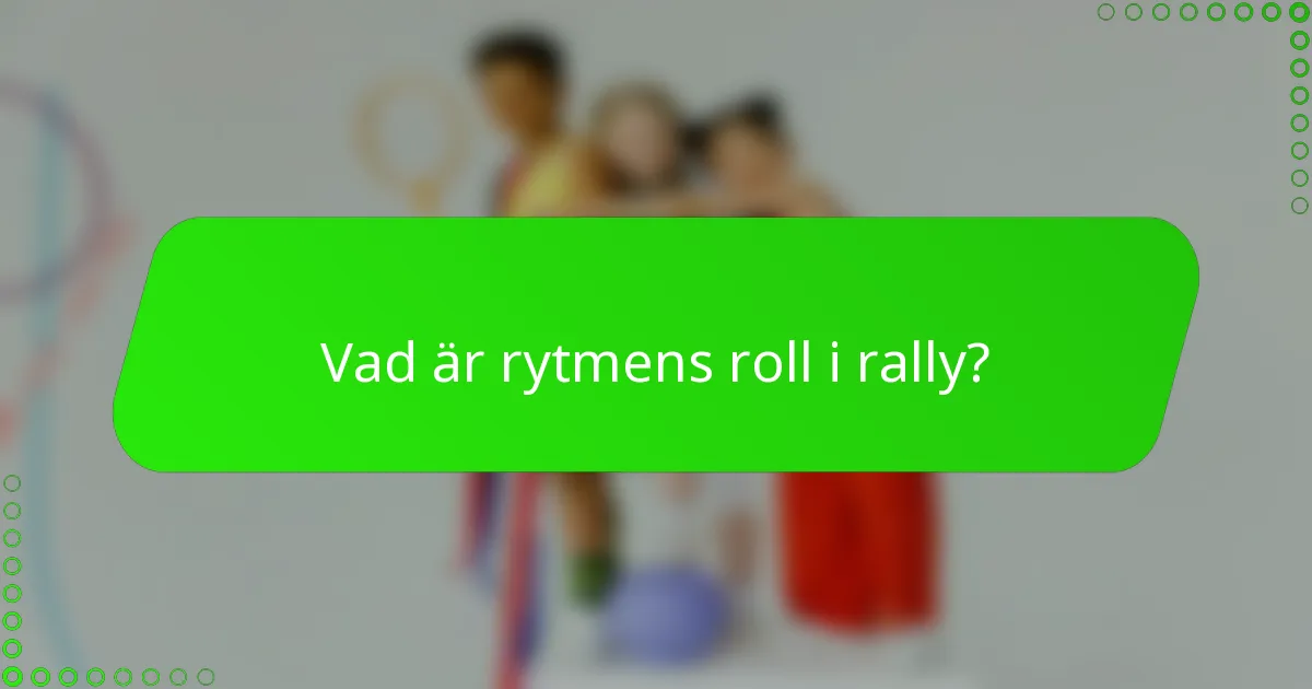 Vad är rytmens roll i rally?