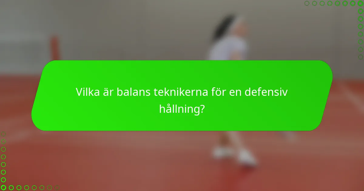 Vilka är balans teknikerna för en defensiv hållning?