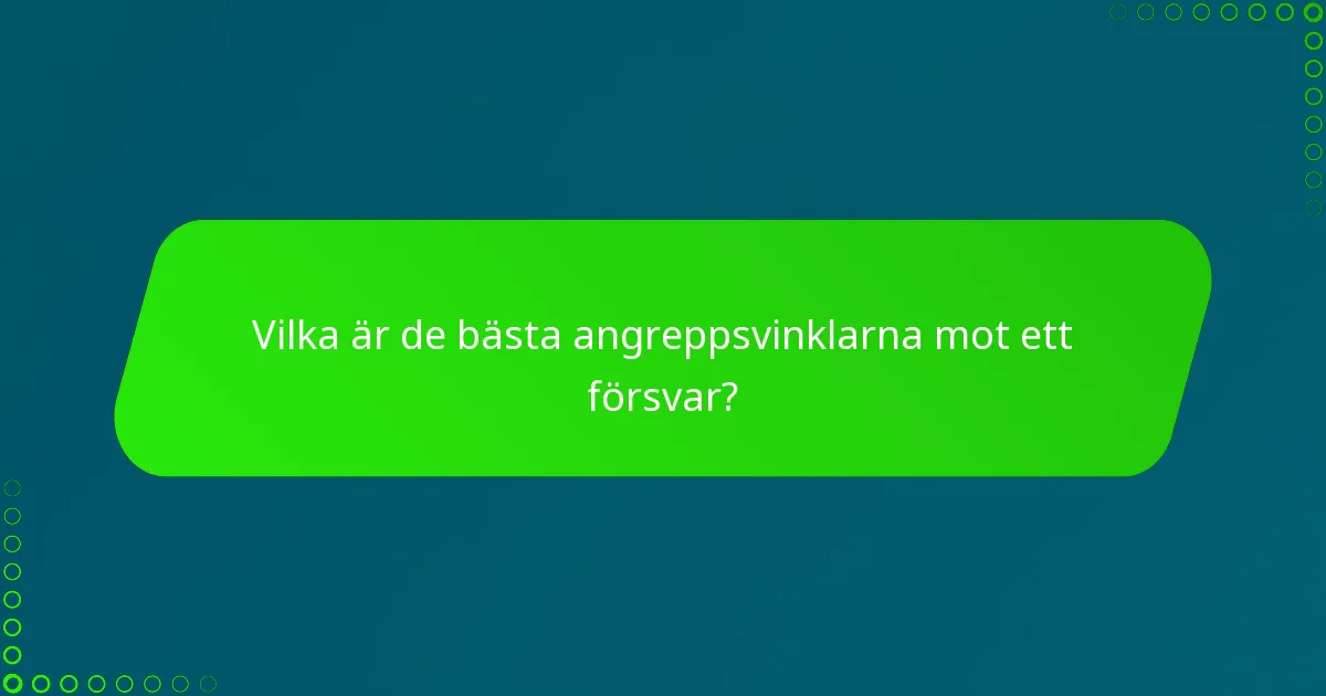 Vilka är de bästa angreppsvinklarna mot ett försvar?
