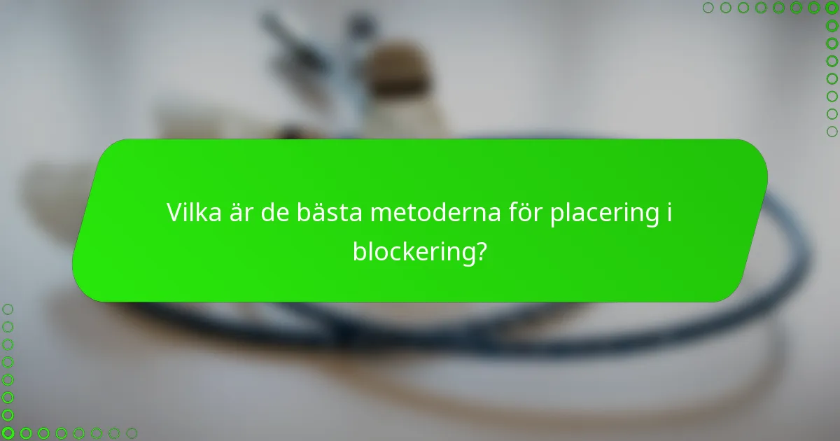 Vilka är de bästa metoderna för placering i blockering?