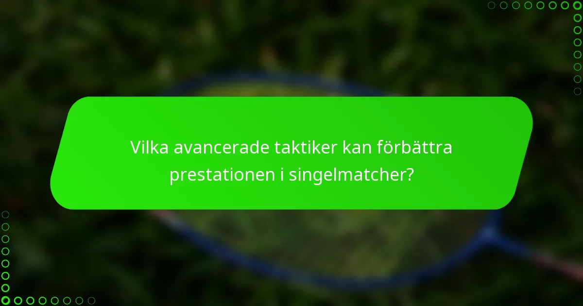Vilka avancerade taktiker kan förbättra prestationen i singelmatcher?
