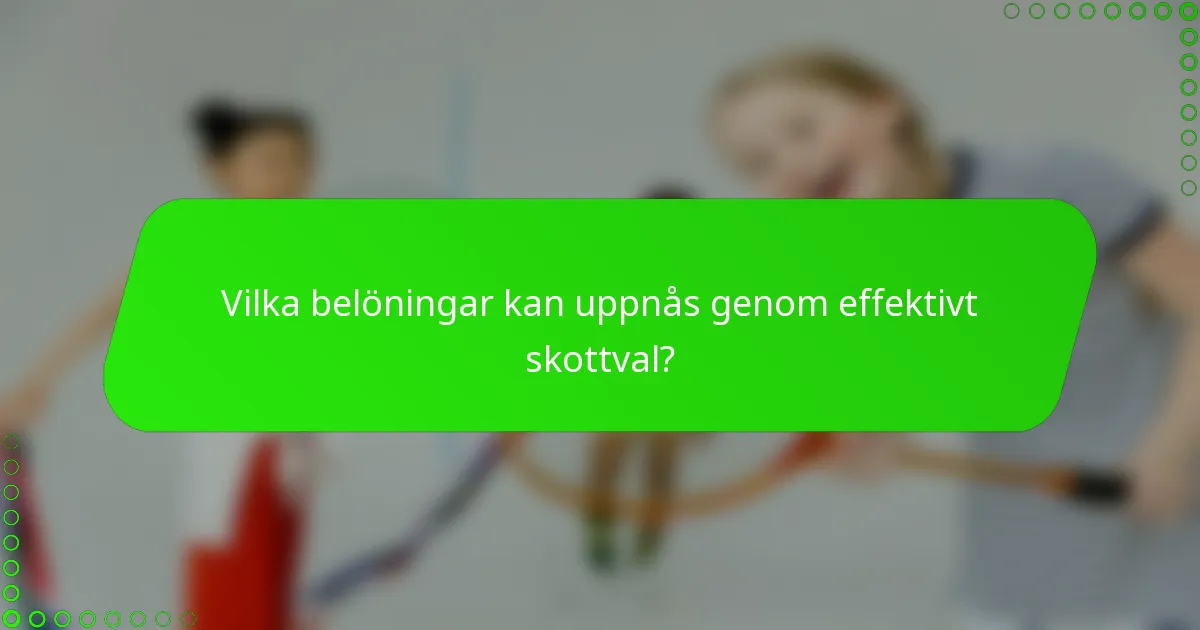 Vilka belöningar kan uppnås genom effektivt skottval?