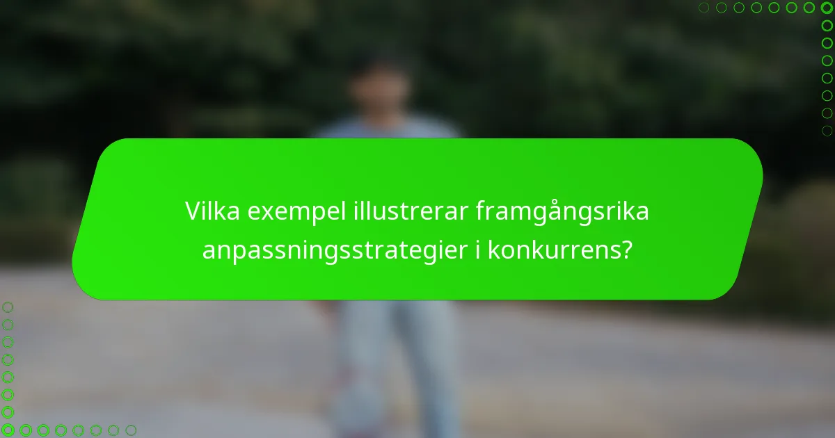 Vilka exempel illustrerar framgångsrika anpassningsstrategier i konkurrens?
