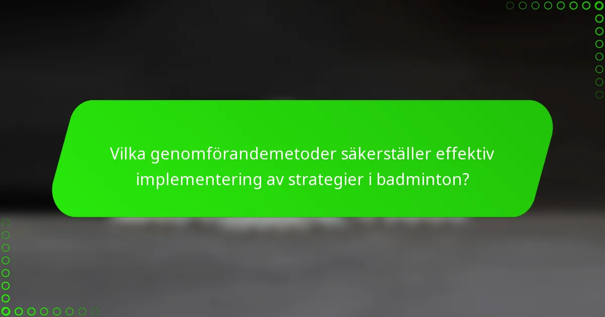 Vilka genomförandemetoder säkerställer effektiv implementering av strategier i badminton?