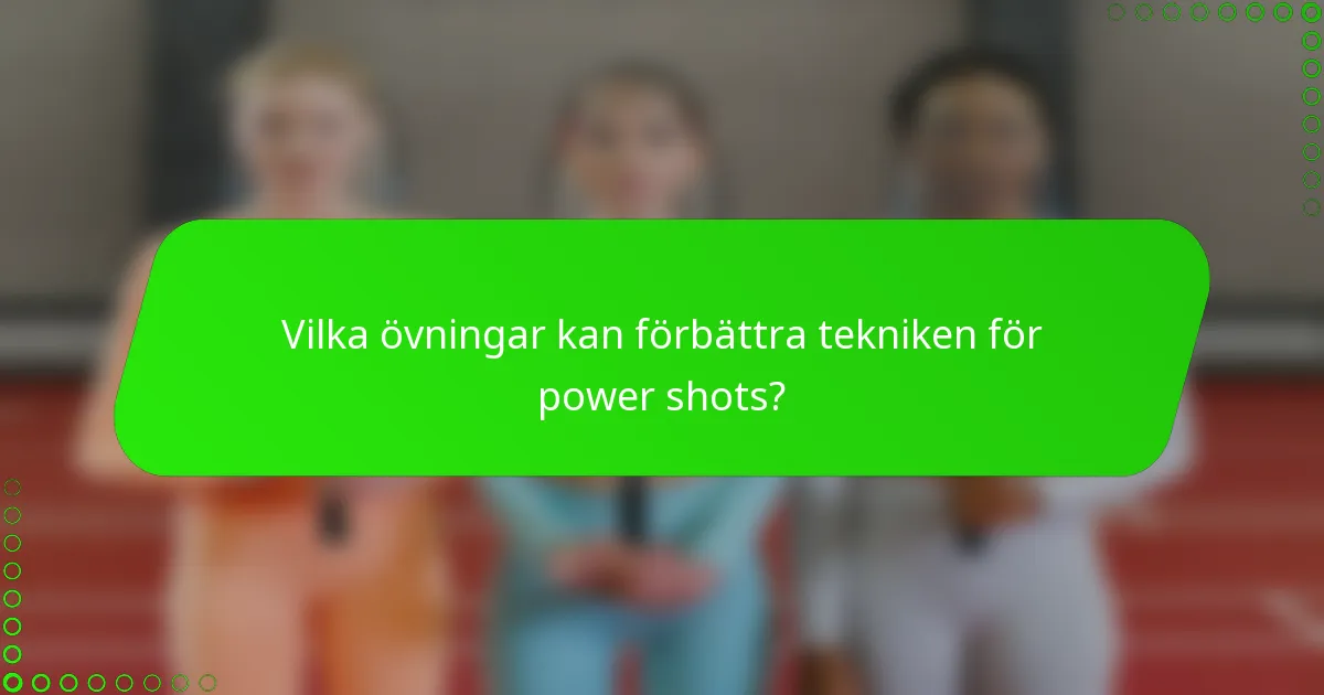 Vilka övningar kan förbättra tekniken för power shots?