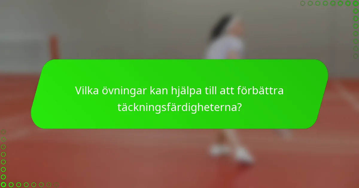 Vilka övningar kan hjälpa till att förbättra täckningsfärdigheterna?