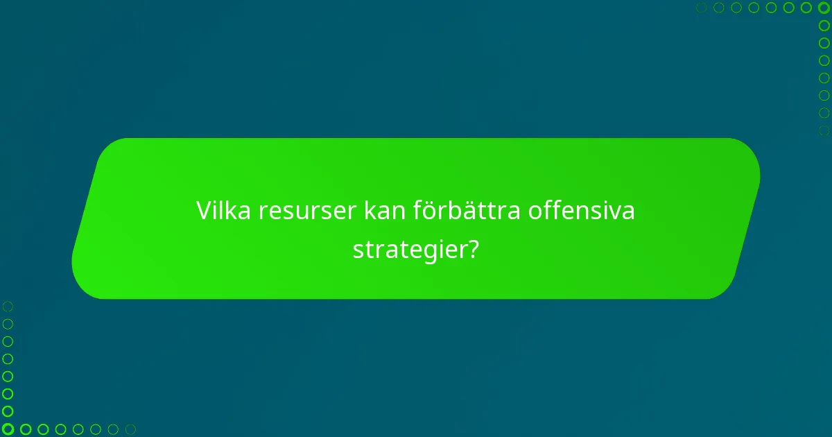 Vilka resurser kan förbättra offensiva strategier?