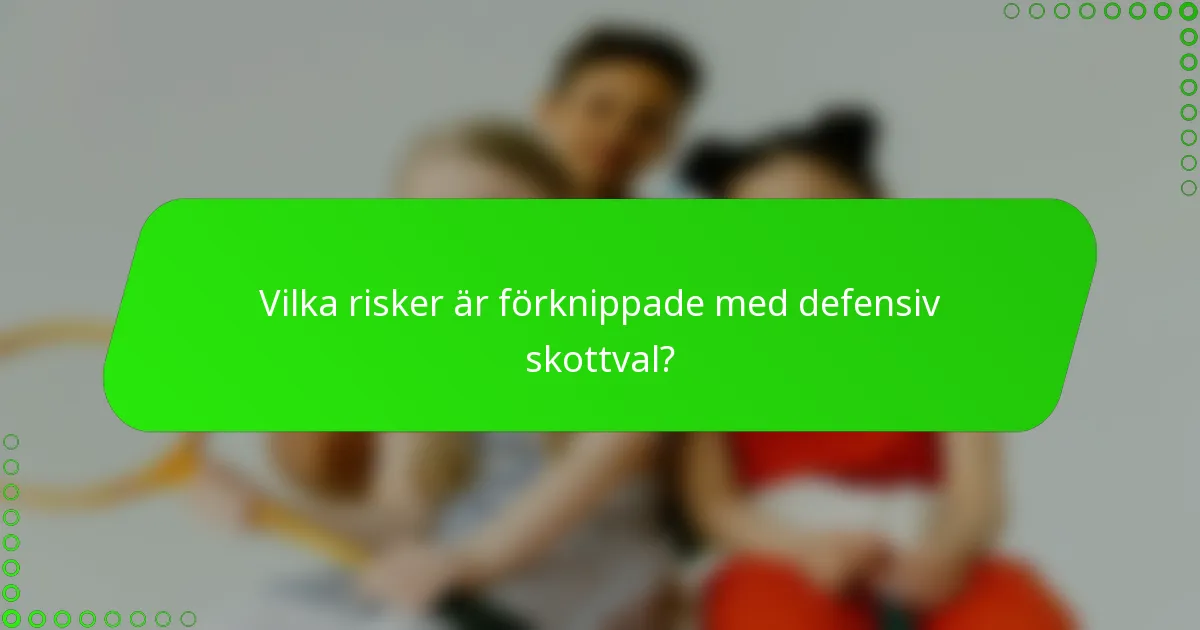 Vilka risker är förknippade med defensiv skottval?