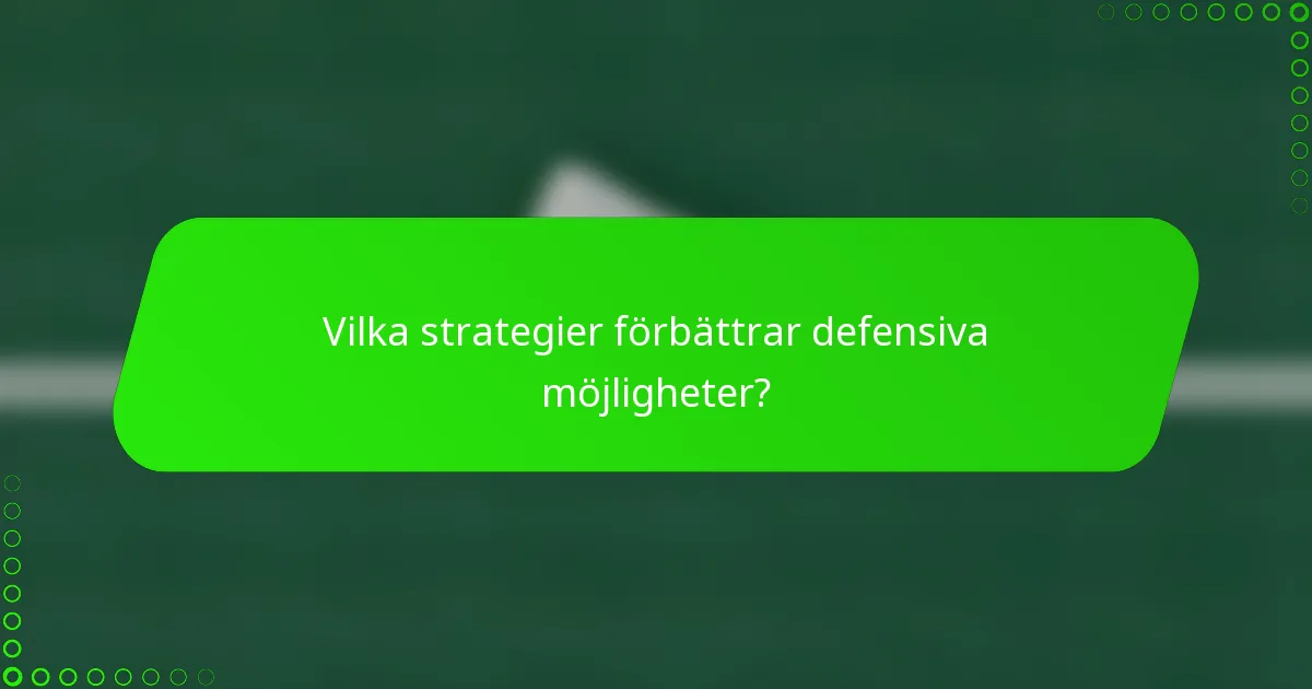 Vilka strategier förbättrar defensiva möjligheter?