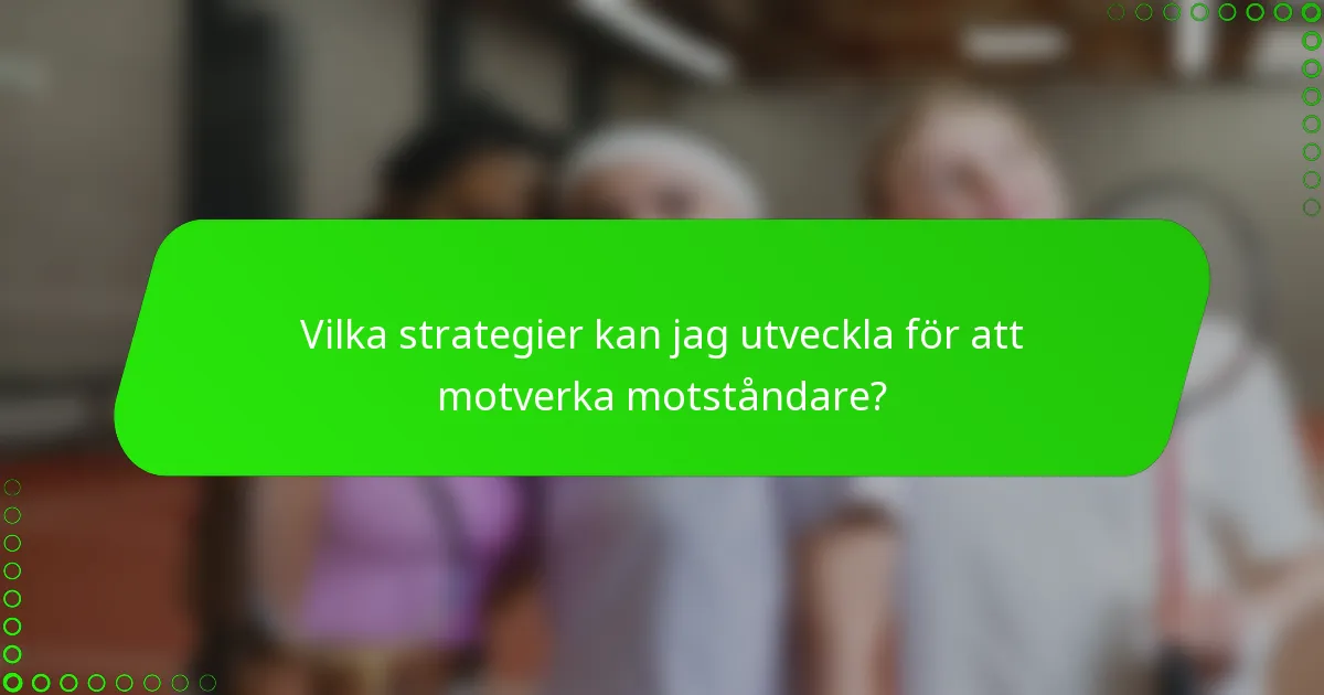Vilka strategier kan jag utveckla för att motverka motståndare?