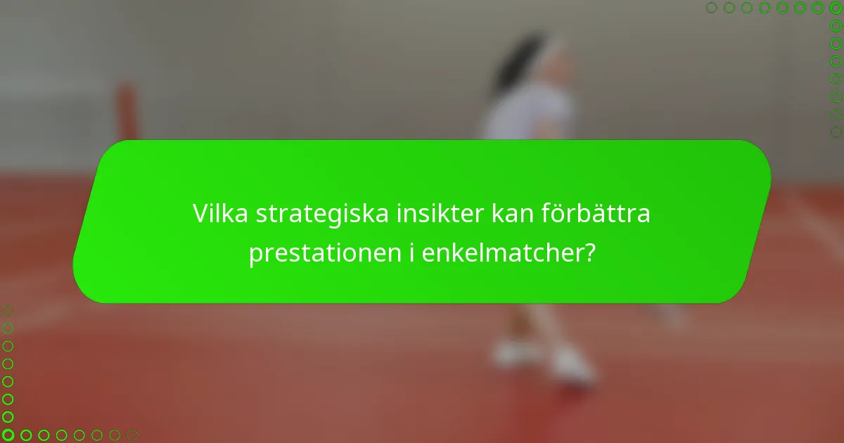 Vilka strategiska insikter kan förbättra prestationen i enkelmatcher?