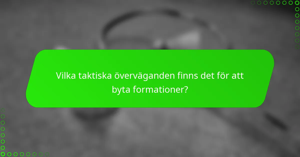 Vilka taktiska överväganden finns det för att byta formationer?