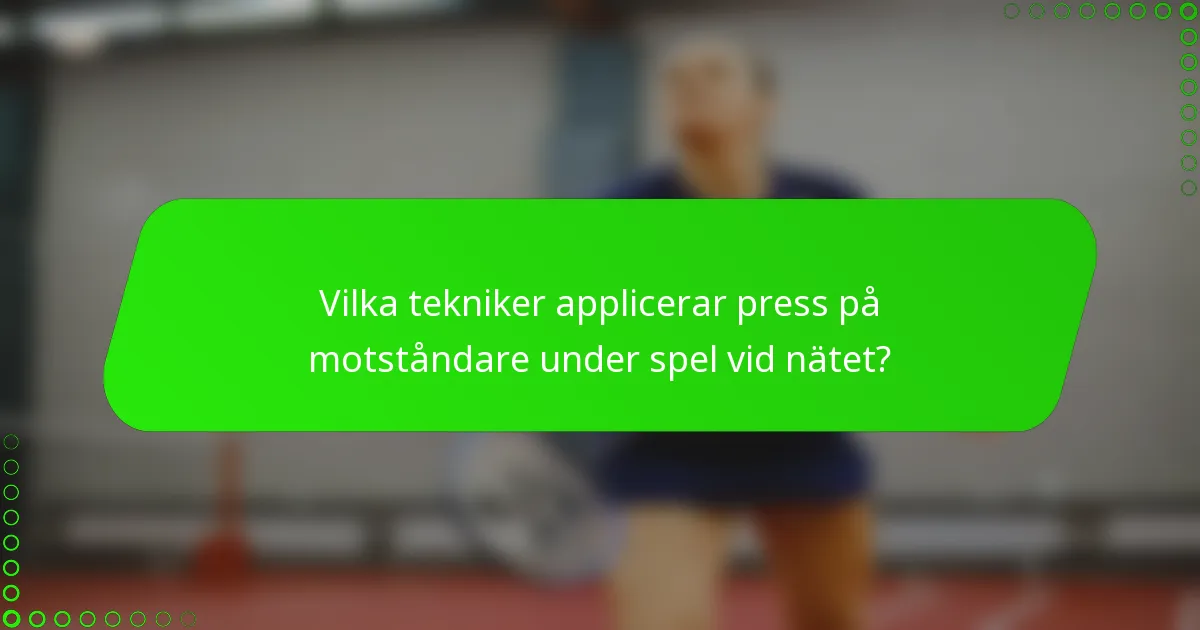 Vilka tekniker applicerar press på motståndare under spel vid nätet?