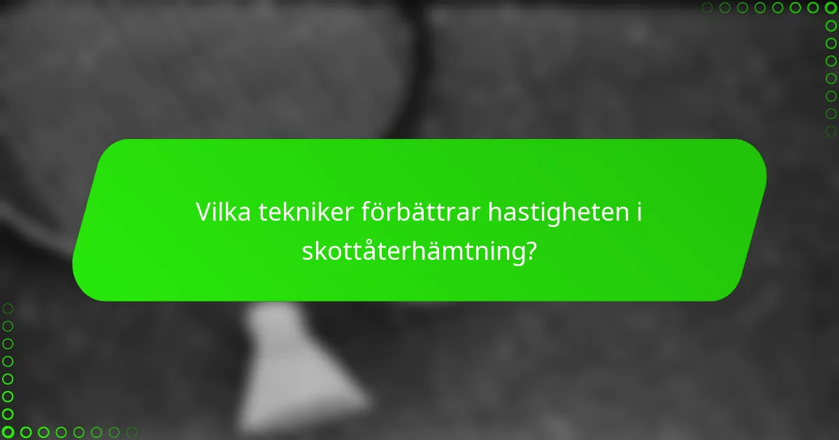 Vilka tekniker förbättrar hastigheten i skottåterhämtning?