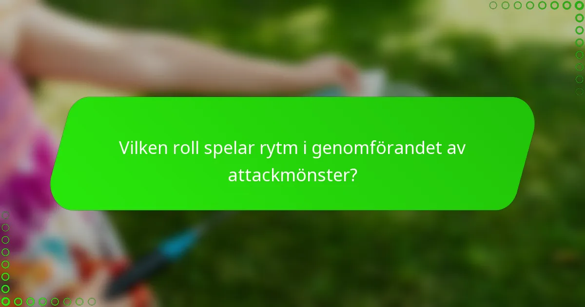 Vilken roll spelar rytm i genomförandet av attackmönster?