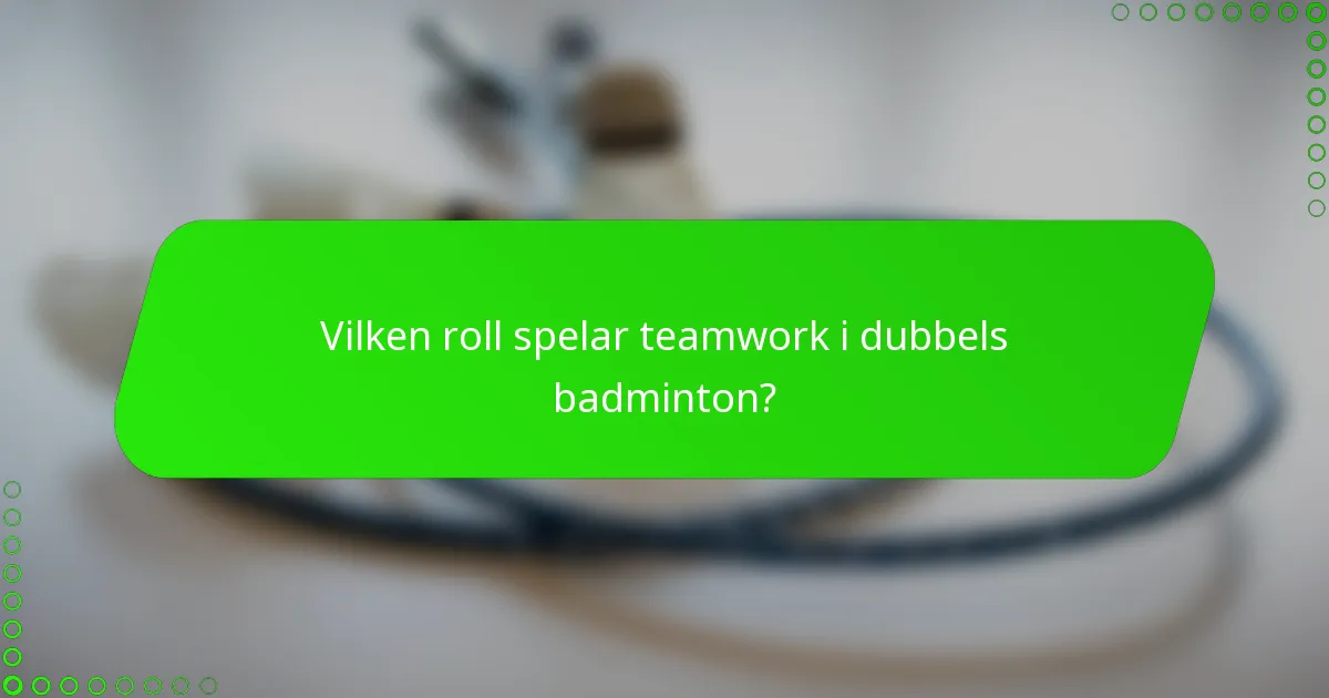 Vilken roll spelar teamwork i dubbels badminton?